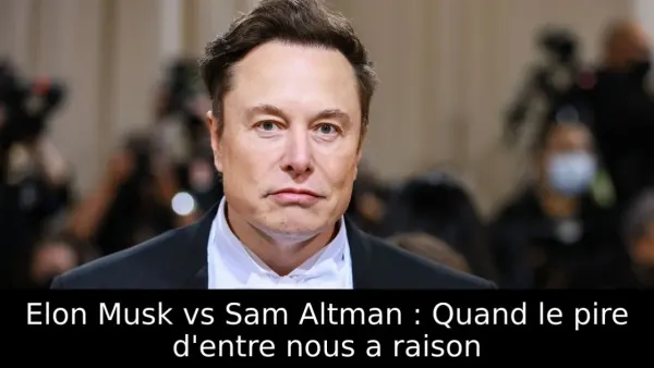 Elon Musk vs Sam Altman : Quand le pire d'entre nous a raison