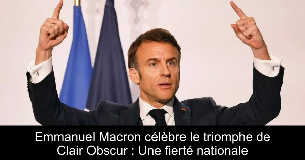 Emmanuel Macron célèbre le triomphe de Clair Obscur : Une fierté nationale