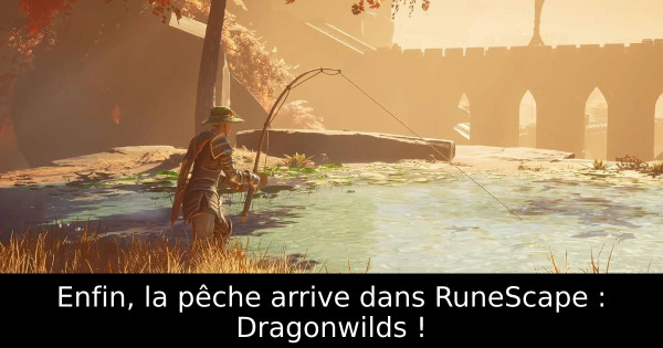 Enfin, la pêche arrive dans RuneScape : Dragonwilds !