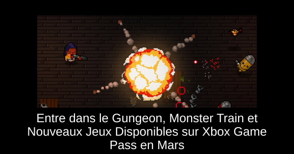 Entre dans le Gungeon, Monster Train et Nouveaux Jeux Disponibles sur Xbox Game Pass en Mars