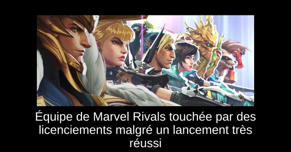 Équipe de Marvel Rivals touchée par des licenciements malgré un lancement très réussi