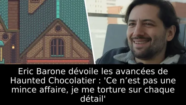 Eric Barone dévoile les avancées de Haunted Chocolatier : 'Ce n’est pas une mince affaire, je me torture sur chaque détail'