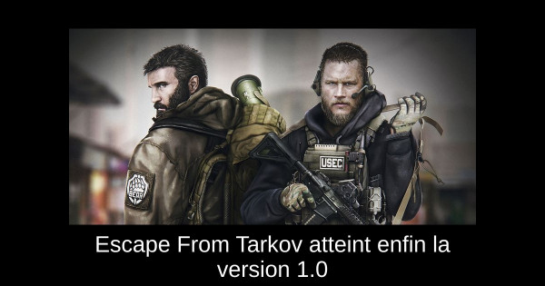 Escape From Tarkov atteint enfin la version 1.0