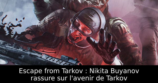 Escape from Tarkov : Nikita Buyanov rassure sur l'avenir de Tarkov