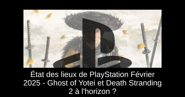 État des lieux de PlayStation Février 2025 - Ghost of Yotei et Death Stranding 2 à l'horizon ?