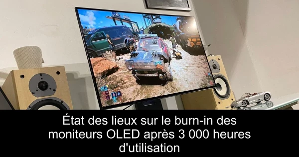 État des lieux sur le burn-in des moniteurs OLED après 3 000 heures d'utilisation