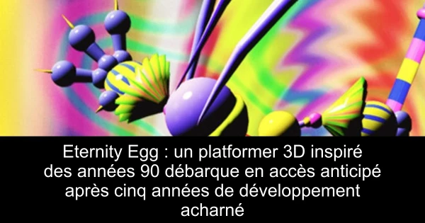Eternity Egg : un platformer 3D inspiré des années 90 débarque en accès anticipé après cinq années de développement acharné