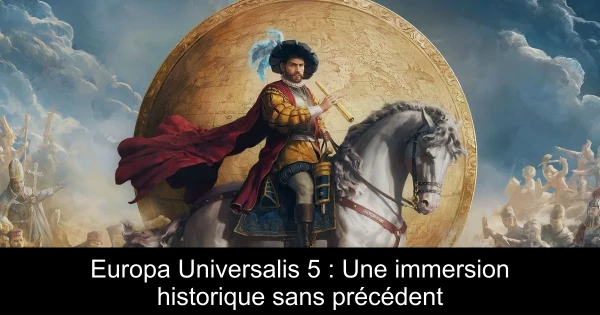 Europa Universalis 5 : Une immersion historique sans précédent