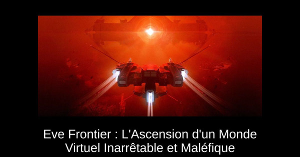 Eve Frontier : L'Ascension d'un Monde Virtuel Inarrêtable et Maléfique