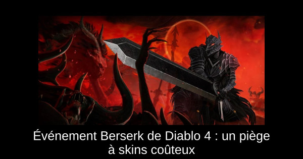 Événement Berserk de Diablo 4 : un piège à skins coûteux