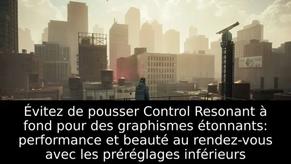 Évitez de pousser Control Resonant à fond pour des graphismes étonnants: performance et beauté au rendez-vous avec les préréglages inférieurs
