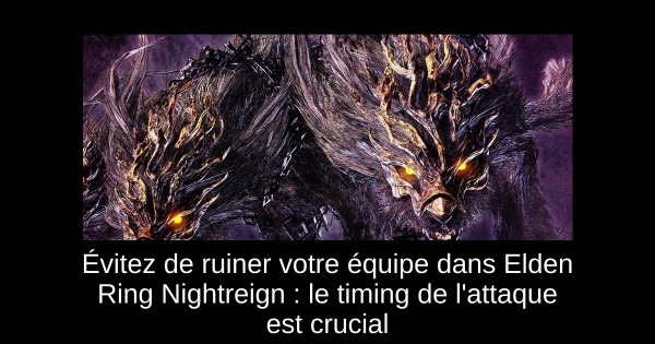 Évitez de ruiner votre équipe dans Elden Ring Nightreign : le timing de l'attaque est crucial