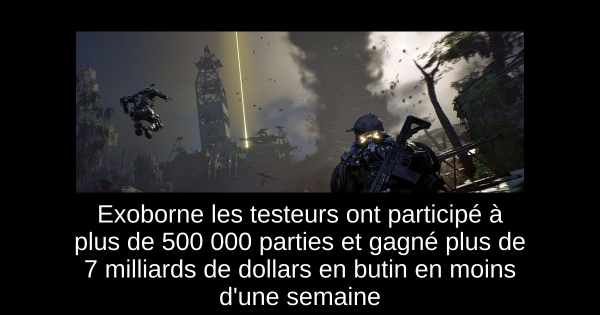 Exoborne les testeurs ont participé à plus de 500 000 parties et gagné plus de 7 milliards de dollars en butin en moins d'une semaine