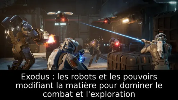 Exodus : les robots et les pouvoirs modifiant la matière pour dominer le combat et l'exploration