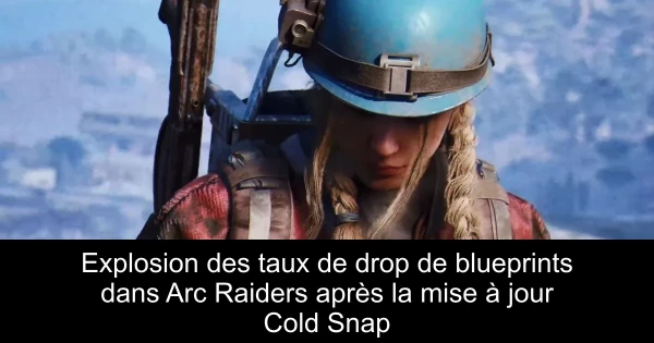 Explosion des taux de drop de blueprints dans Arc Raiders après la mise à jour Cold Snap