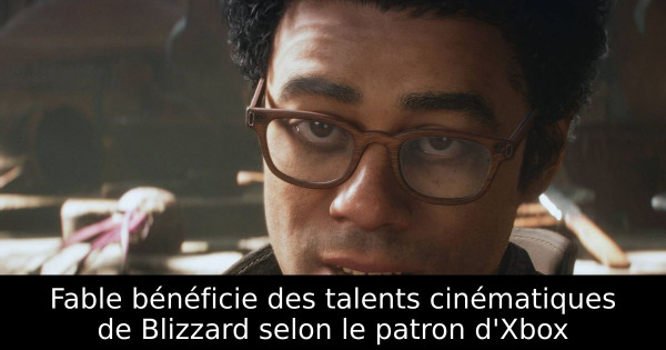 Fable bénéficie des talents cinématiques de Blizzard selon le patron d'Xbox