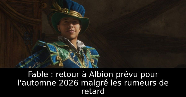 Fable : retour à Albion prévu pour l'automne 2026 malgré les rumeurs de retard