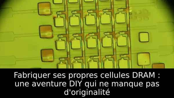Fabriquer ses propres cellules DRAM : une aventure DIY qui ne manque pas d'originalité