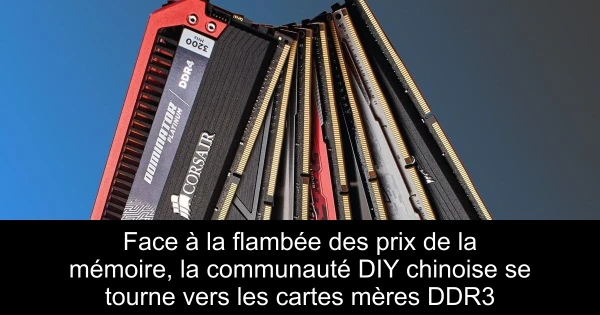 Face à la flambée des prix de la mémoire, la communauté DIY chinoise se tourne vers les cartes mères DDR3