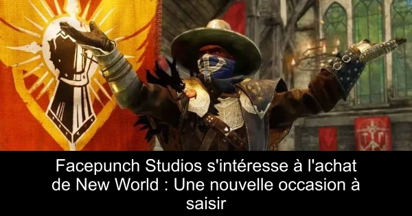 Facepunch Studios s'intéresse à l'achat de New World : Une nouvelle occasion à saisir