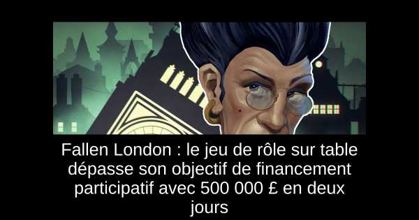 Fallen London : le jeu de rôle sur table dépasse son objectif de financement participatif avec 500 000 £ en deux jours