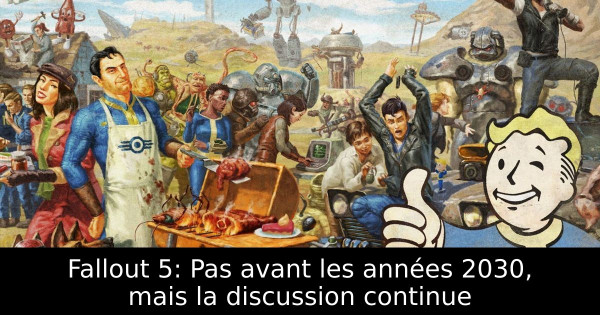 Fallout 5: Pas avant les années 2030, mais la discussion continue