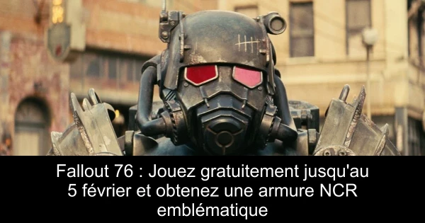 Fallout 76 : Jouez gratuitement jusqu'au 5 février et obtenez une armure NCR emblématique