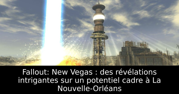 Fallout: New Vegas : des révélations intrigantes sur un potentiel cadre à La Nouvelle-Orléans