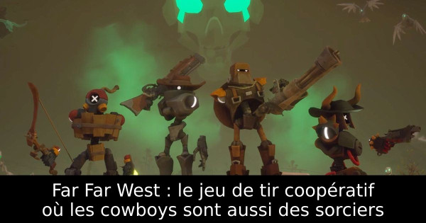 Far Far West : le jeu de tir coopératif où les cowboys sont aussi des sorciers