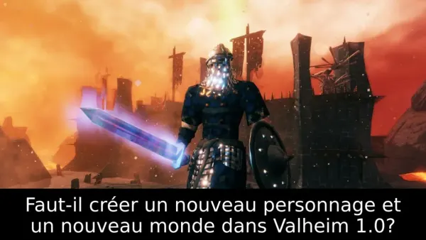 Faut-il créer un nouveau personnage et un nouveau monde dans Valheim 1.0?