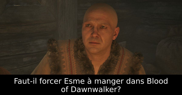 Faut-il forcer Esme à manger dans Blood of Dawnwalker?