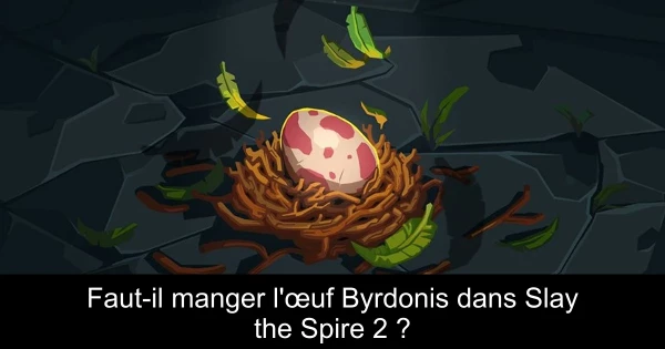 Faut-il manger l'œuf Byrdonis dans Slay the Spire 2 ?