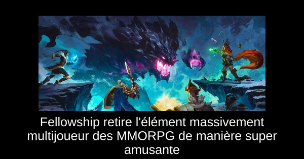 Fellowship retire l'élément massivement multijoueur des MMORPG de manière super amusante