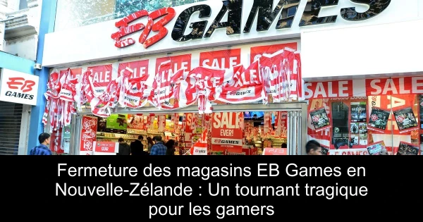 Fermeture des magasins EB Games en Nouvelle-Zélande : Un tournant tragique pour les gamers