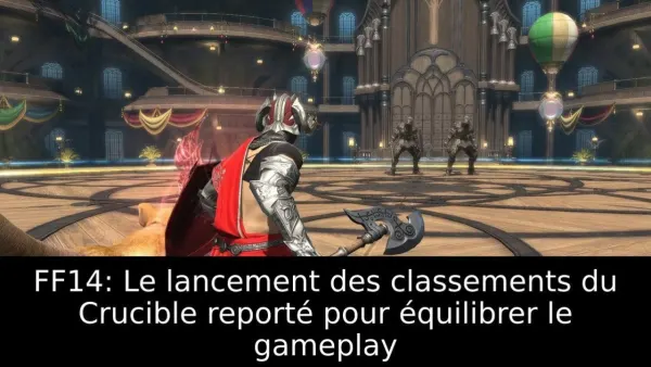 FF14: Le lancement des classements du Crucible reporté pour équilibrer le gameplay