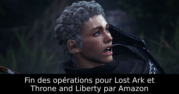 Fin des opérations pour Lost Ark et Throne and Liberty par Amazon