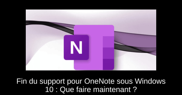 Fin du support pour OneNote sous Windows 10 : Que faire maintenant ?