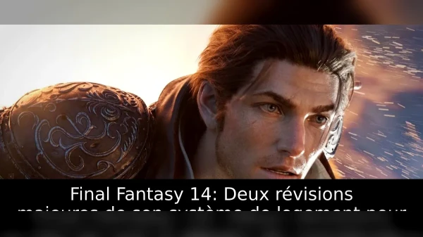 Final Fantasy 14: Deux révisions majeures de son système de logement pour rivaliser avec World of Warcraft