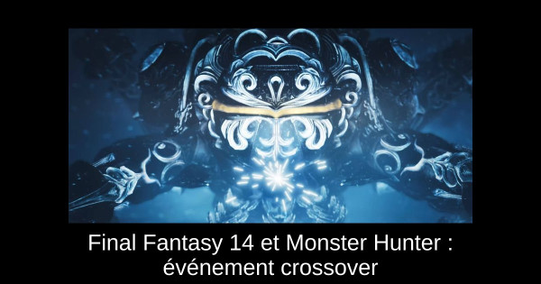 Final Fantasy 14 et Monster Hunter : événement crossover