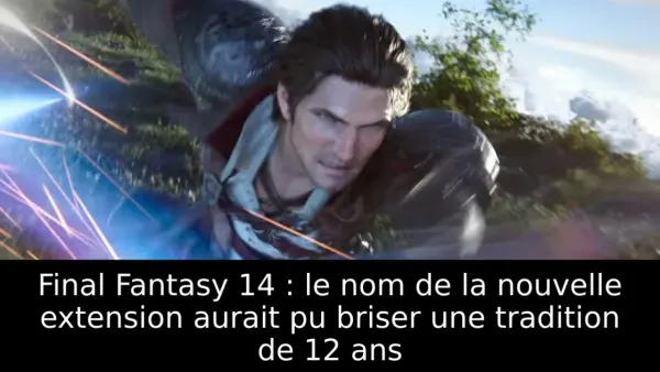 Final Fantasy 14 : le nom de la nouvelle extension aurait pu briser une tradition de 12 ans