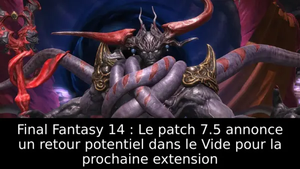 Final Fantasy 14 : Le patch 7.5 annonce un retour potentiel dans le Vide pour la prochaine extension