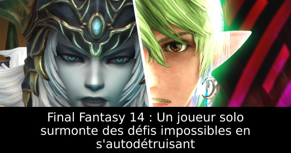 Final Fantasy 14 : Un joueur solo surmonte des défis impossibles en s'autodétruisant