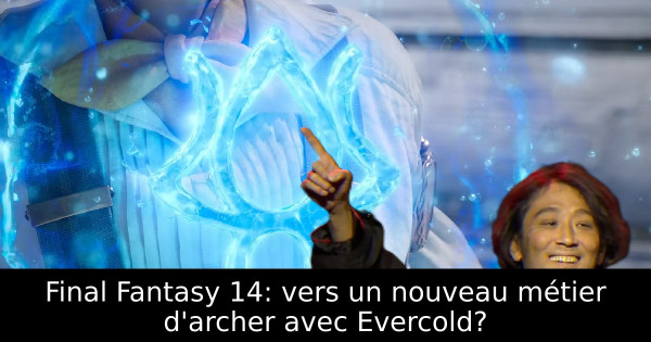 Final Fantasy 14: vers un nouveau métier d'archer avec Evercold?