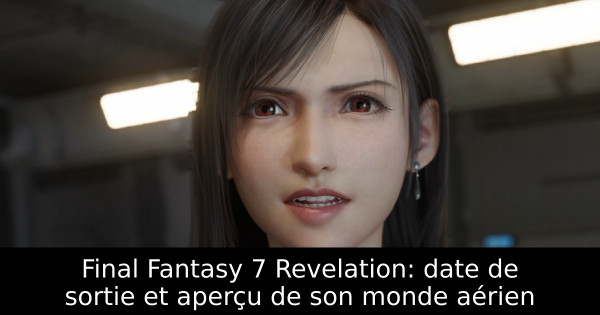 Final Fantasy 7 Revelation: date de sortie et aperçu de son monde aérien
