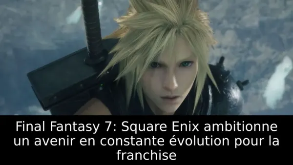 Final Fantasy 7: Square Enix ambitionne un avenir en constante évolution pour la franchise