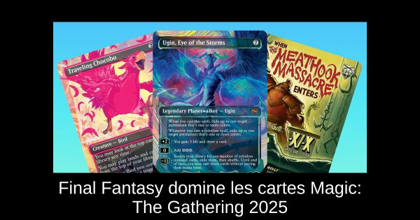 Final Fantasy domine les cartes Magic: The Gathering 2025