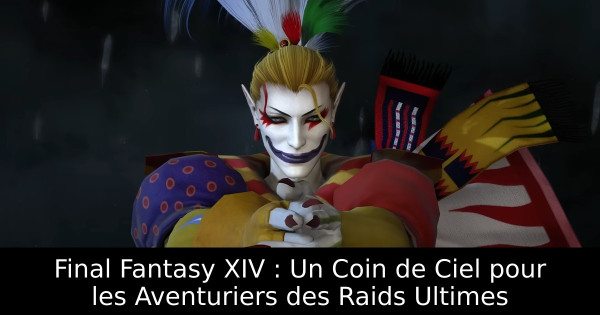 Final Fantasy XIV : Un Coin de Ciel pour les Aventuriers des Raids Ultimes