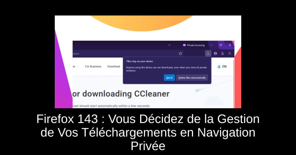 Firefox 143 : Vous Décidez de la Gestion de Vos Téléchargements en Navigation Privée