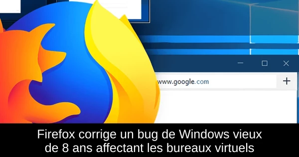 Firefox corrige un bug de Windows vieux de 8 ans affectant les bureaux virtuels