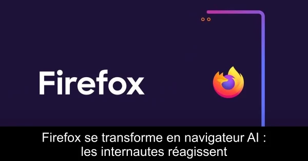 Firefox se transforme en navigateur AI : les internautes réagissent